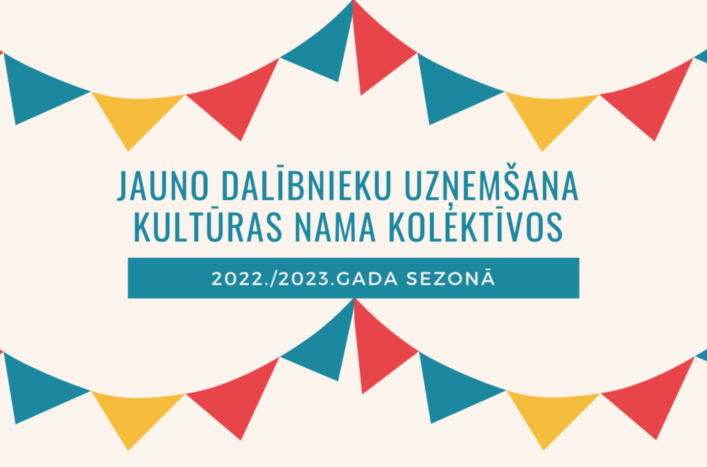 JAUNO DALĪBNIEKU UZŅEMŠANA KULTŪRAS NAMA KOLEKTĪVOS 2022./2023.GADA SEZONĀ