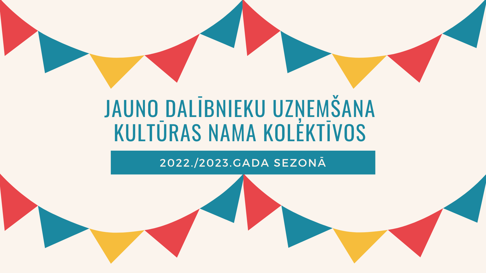 JAUNO DALĪBNIEKU UZŅEMŠANA KULTŪRAS NAMA KOLEKTĪVOS 2022./2023.GADA SEZONĀ