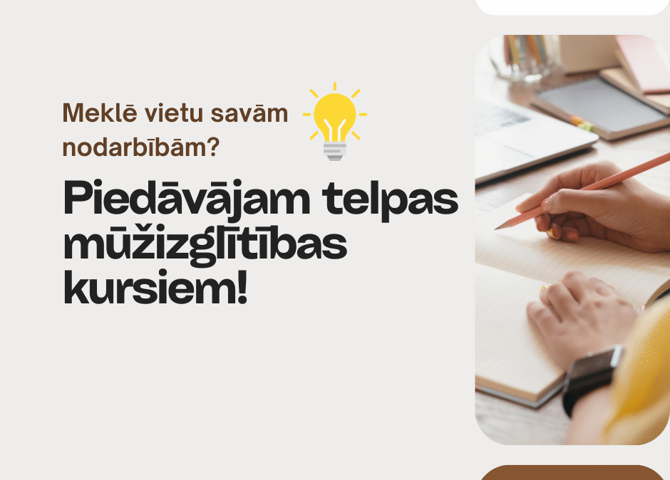 Piedāvājam telpas mūžizglītības kursiem!